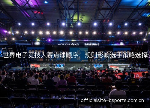 世界电子竞技大赛点球顺序，规则影响选手策略选择